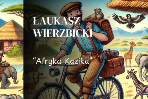 Ilustracja do "Afryka Kazika" Łukasza Wierzbickiego. Podróżnik na rowerze, zwierzęta sawanny, góry i chatka.