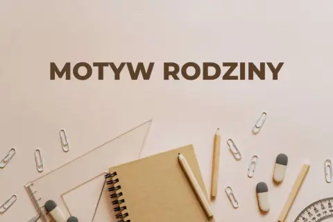 Narzędzia szkolne i notatnik na jasnym tle. Napis "Motyw rodziny" sugeruje, że to materiały do nauki o rodzinie.