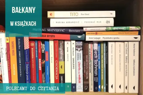 Książki o Bałkanach: od historii po literaturę podróżniczą. Odkryj fascynujący świat Bałkanów na półce.